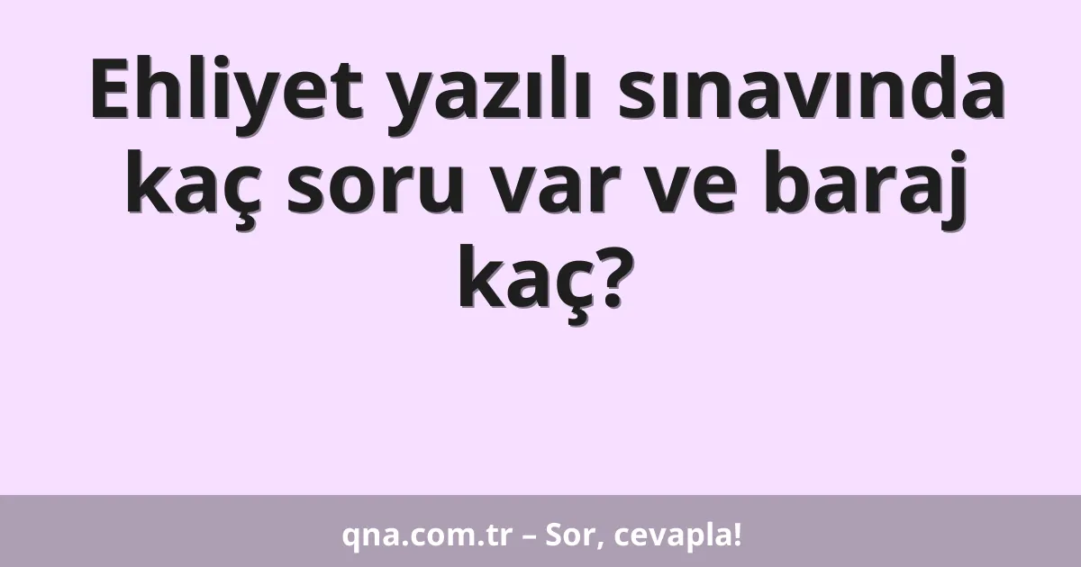 Ehliyet yazılı sınavında kaç soru var ve baraj kaç?