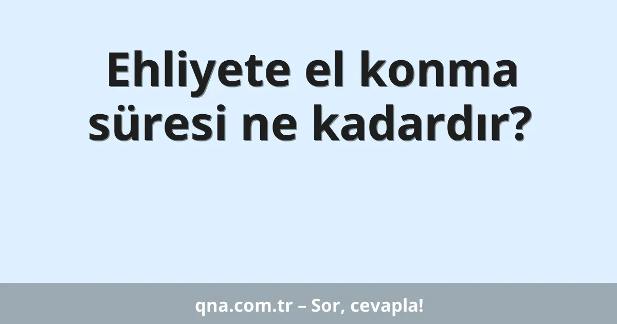 Ehliyete el konma süresi ne kadardır?