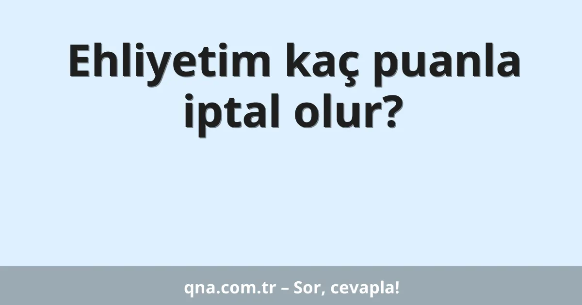 Ehliyetim kaç puanla iptal olur?