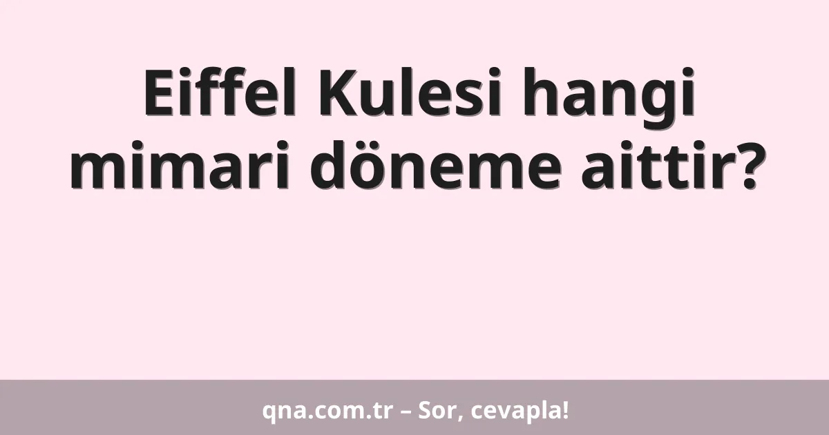 Eiffel Kulesi hangi mimari döneme aittir?