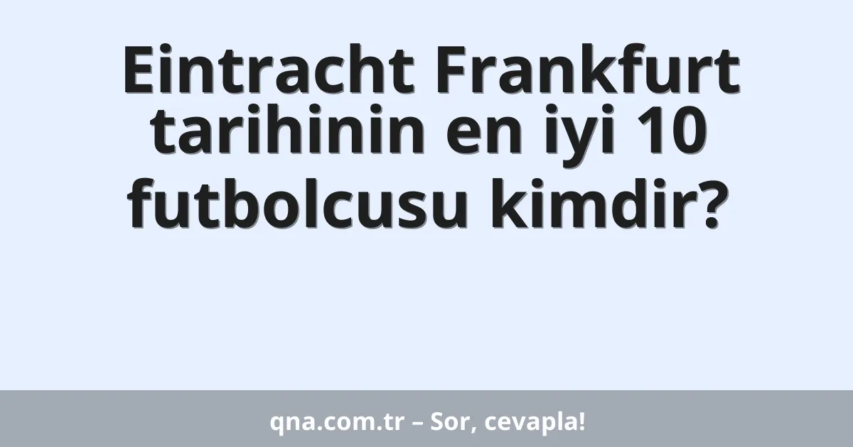 Eintracht Frankfurt tarihinin en iyi 10 futbolcusu kimdir?