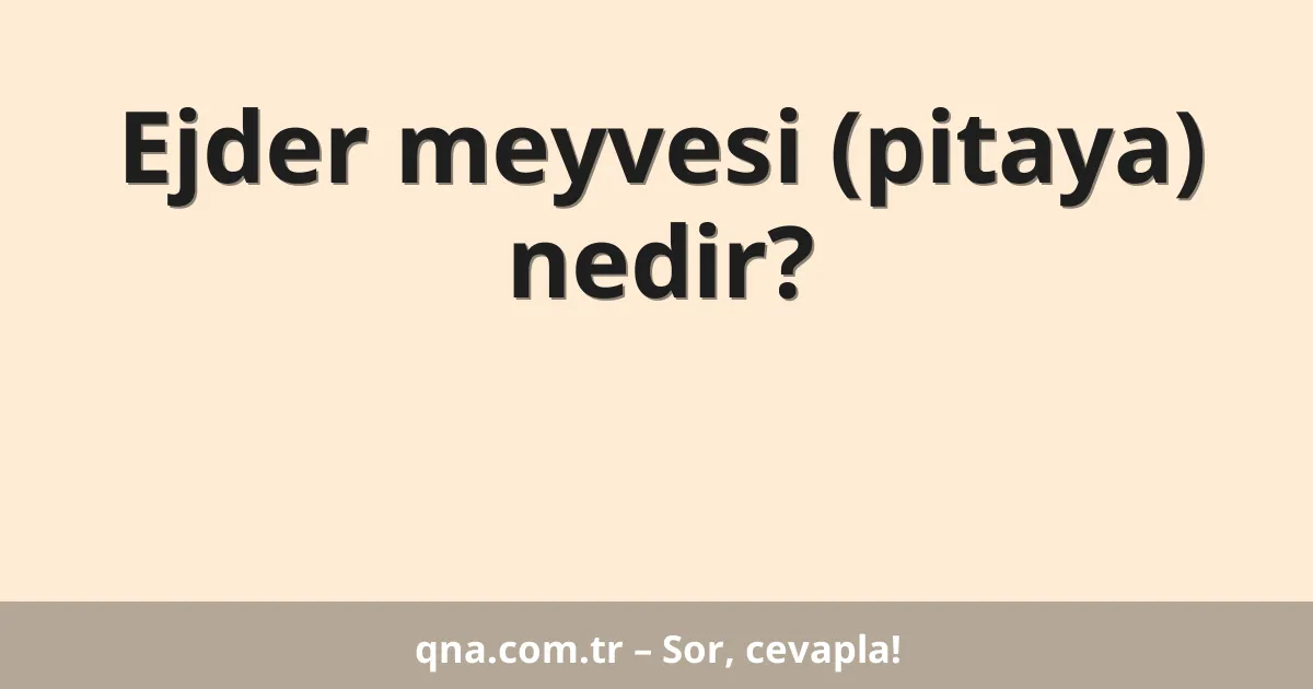 Ejder meyvesi (pitaya) nedir?