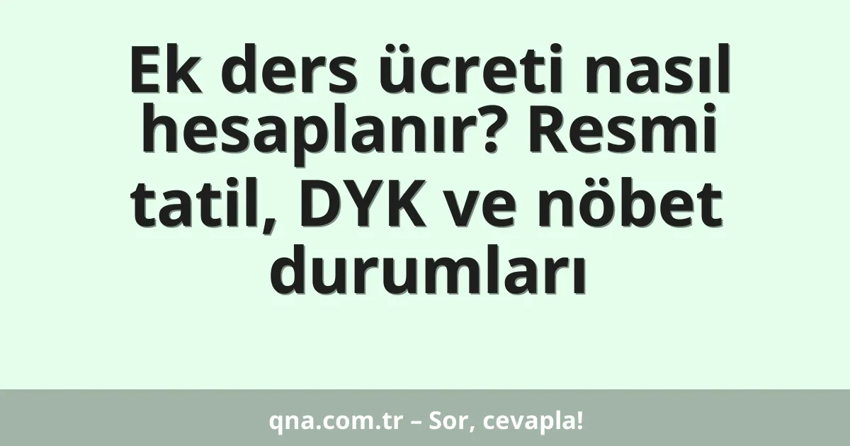 Ek ders ücreti nasıl hesaplanır? Resmi tatil, DYK ve nöbet durumları