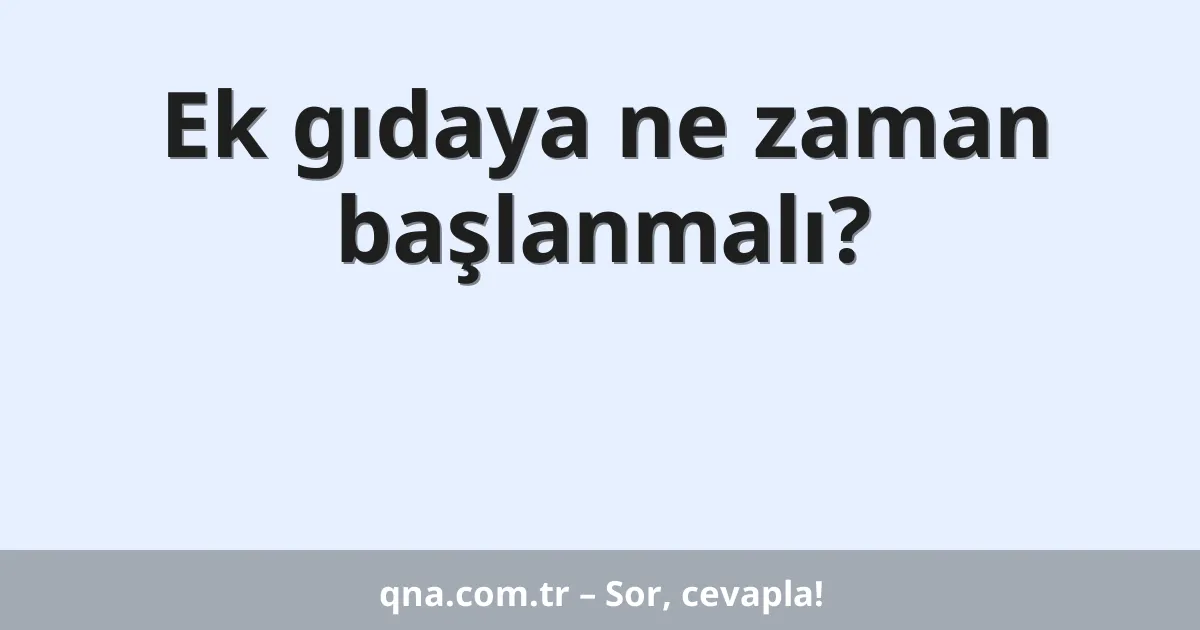 Ek gıdaya ne zaman başlanmalı?