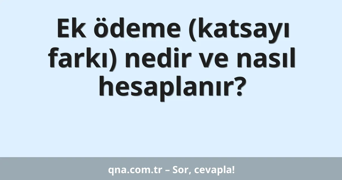 Ek ödeme (katsayı farkı) nedir ve nasıl hesaplanır?