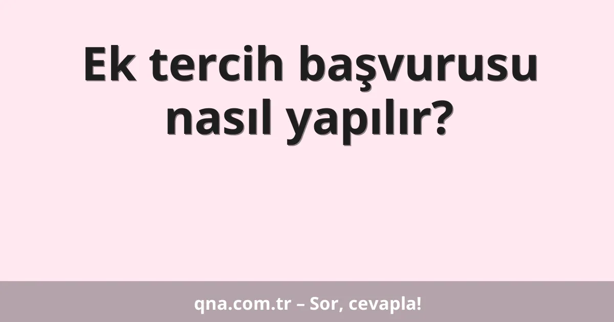 Ek tercih başvurusu nasıl yapılır?