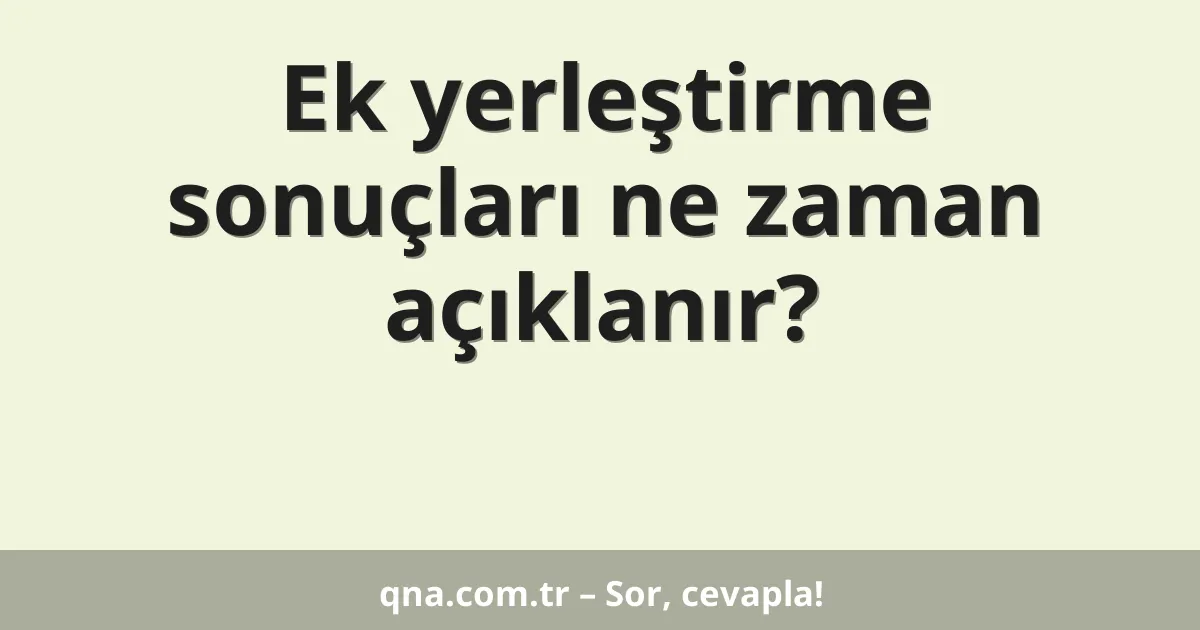 Ek yerleştirme sonuçları ne zaman açıklanır?