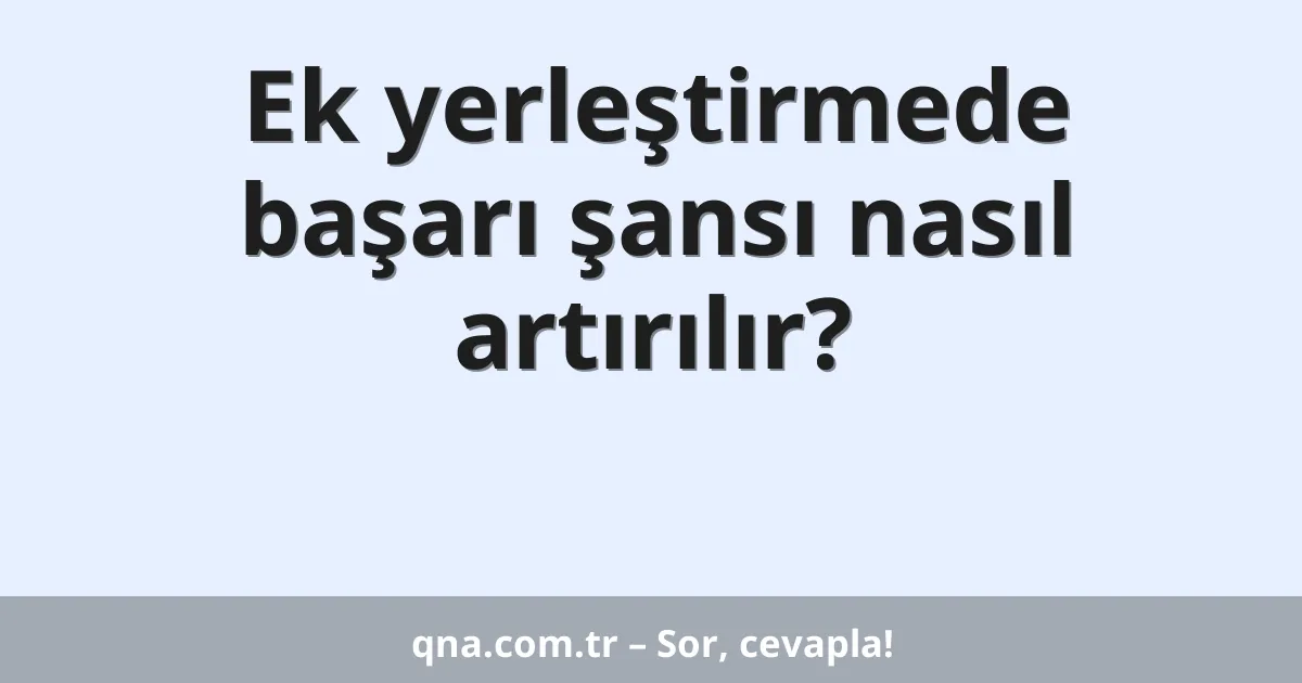 Ek yerleştirmede başarı şansı nasıl artırılır?