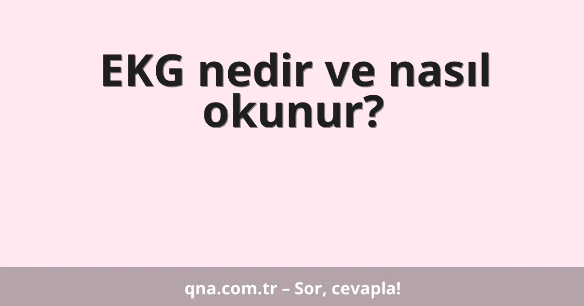 EKG nedir ve nasıl okunur?