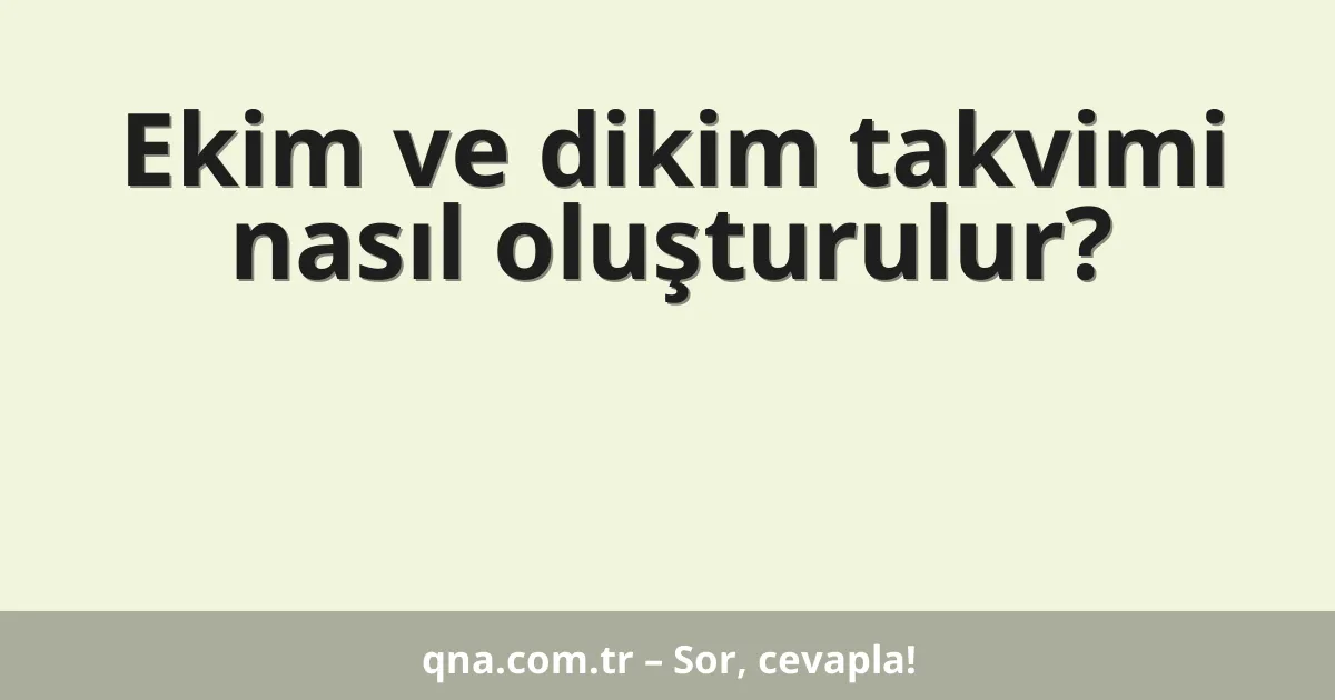 Ekim ve dikim takvimi nasıl oluşturulur?
