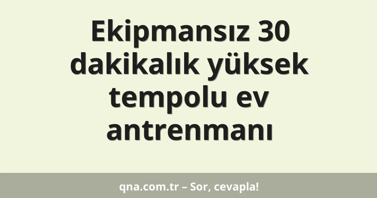 Ekipmansız 30 dakikalık yüksek tempolu ev antrenmanı