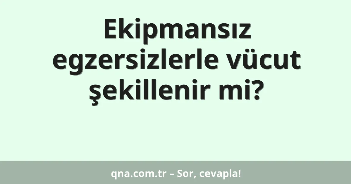 Ekipmansız egzersizlerle vücut şekillenir mi?