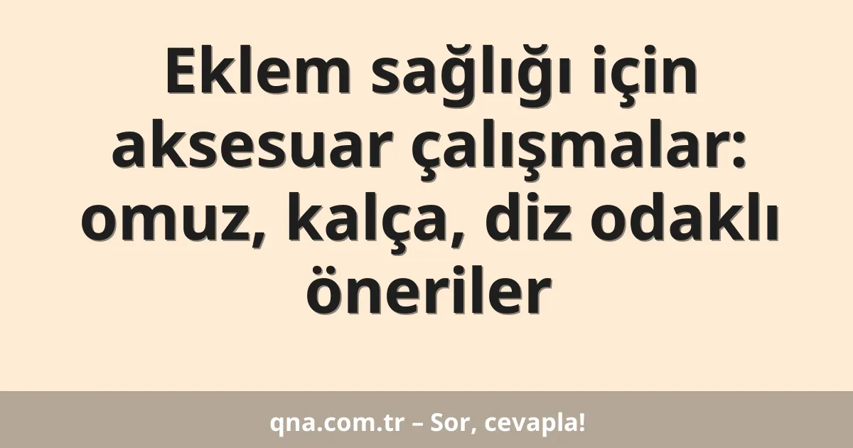 Eklem sağlığı için aksesuar çalışmalar: omuz, kalça, diz odaklı öneriler