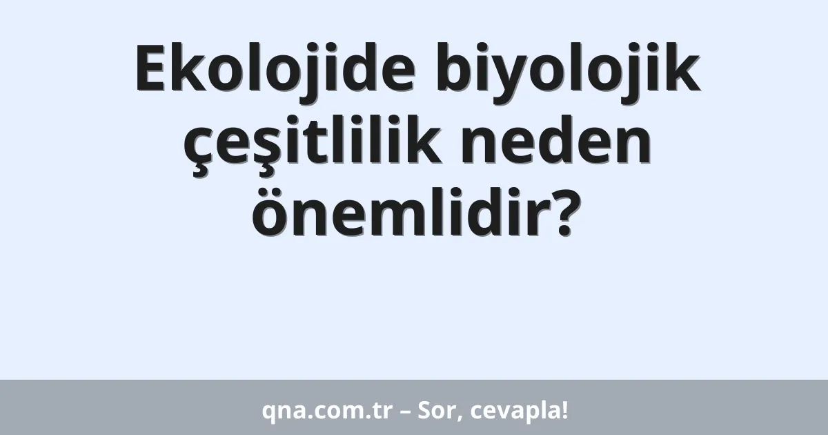 Ekolojide biyolojik çeşitlilik neden önemlidir?