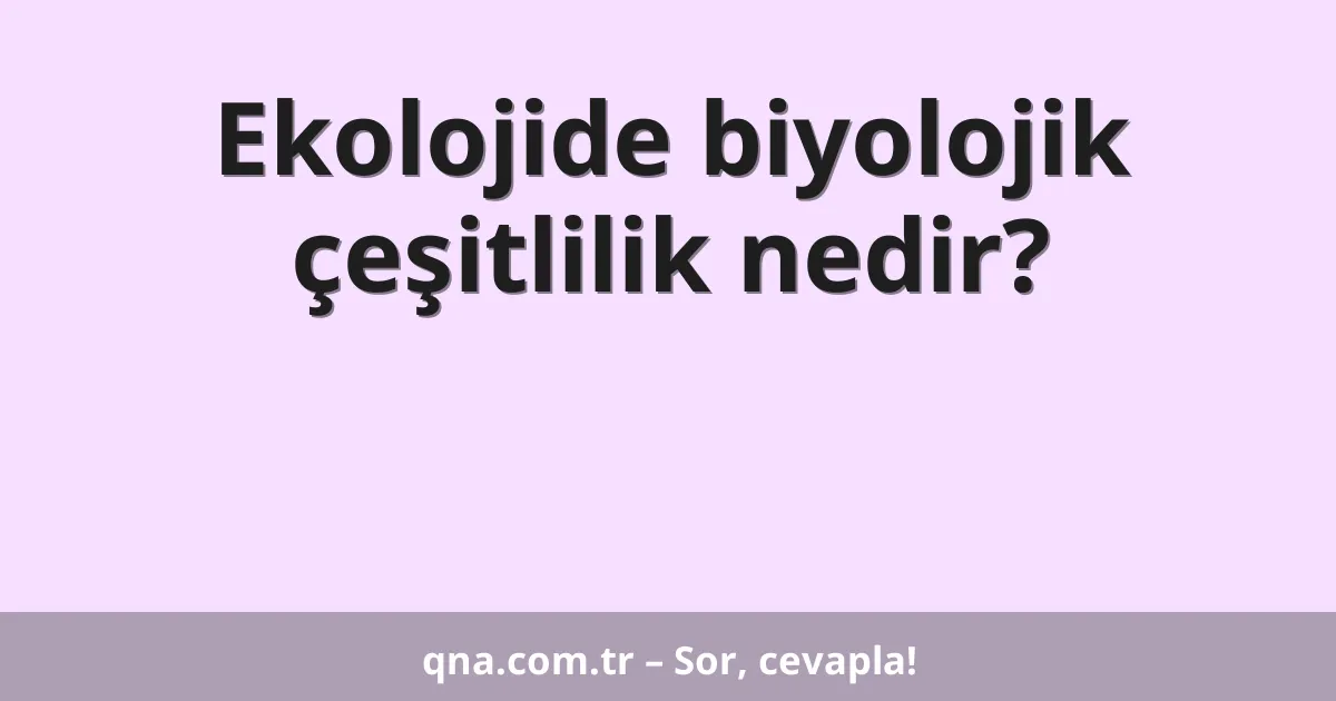Ekolojide biyolojik çeşitlilik nedir?