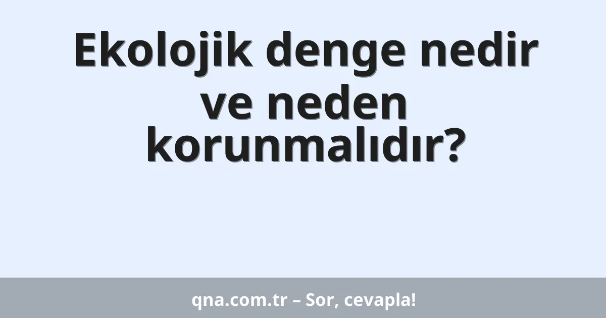 Ekolojik denge nedir ve neden korunmalıdır?