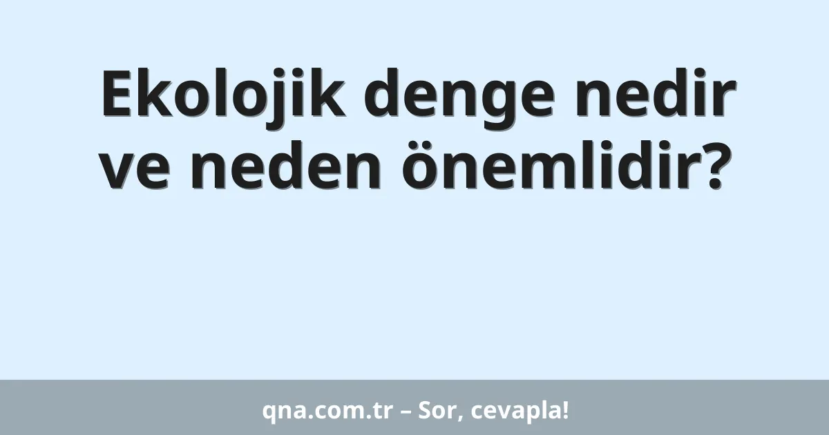 Ekolojik denge nedir ve neden önemlidir?