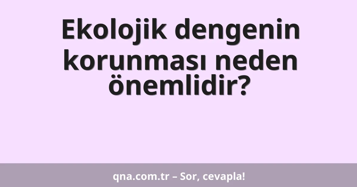 Ekolojik dengenin korunması neden önemlidir?