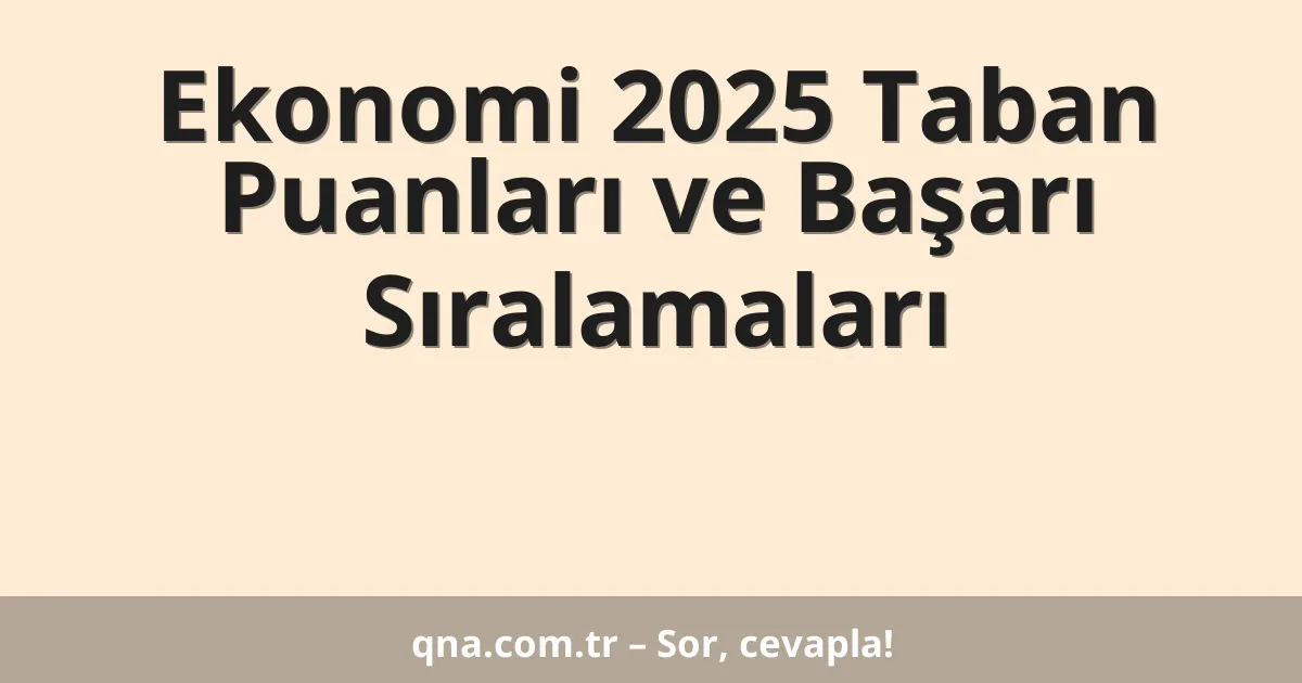 Ekonomi 2025 Taban Puanları ve Başarı Sıralamaları
