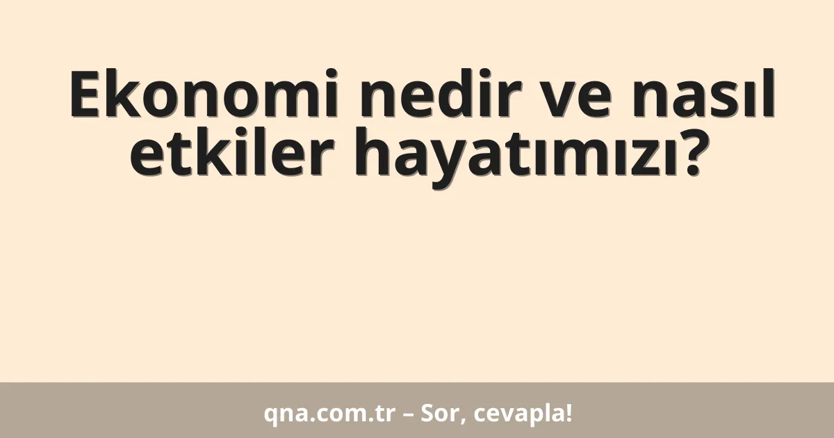 Ekonomi nedir ve nasıl etkiler hayatımızı?