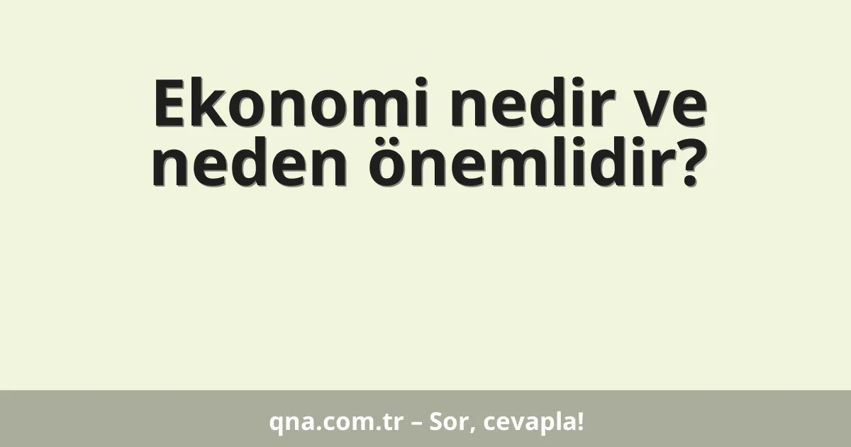 Ekonomi nedir ve neden önemlidir?