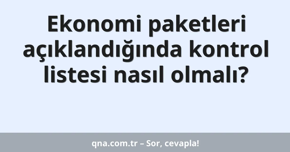 Ekonomi paketleri açıklandığında kontrol listesi nasıl olmalı?