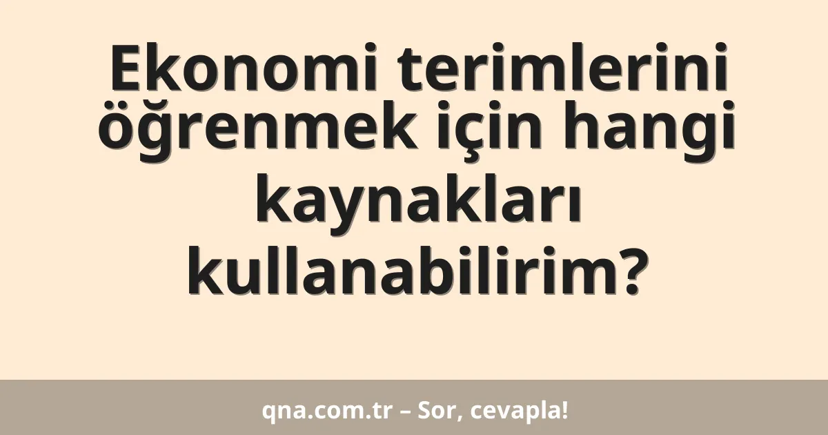 Ekonomi terimlerini öğrenmek için hangi kaynakları kullanabilirim?