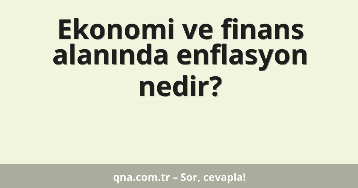 Ekonomi ve finans alanında enflasyon nedir?