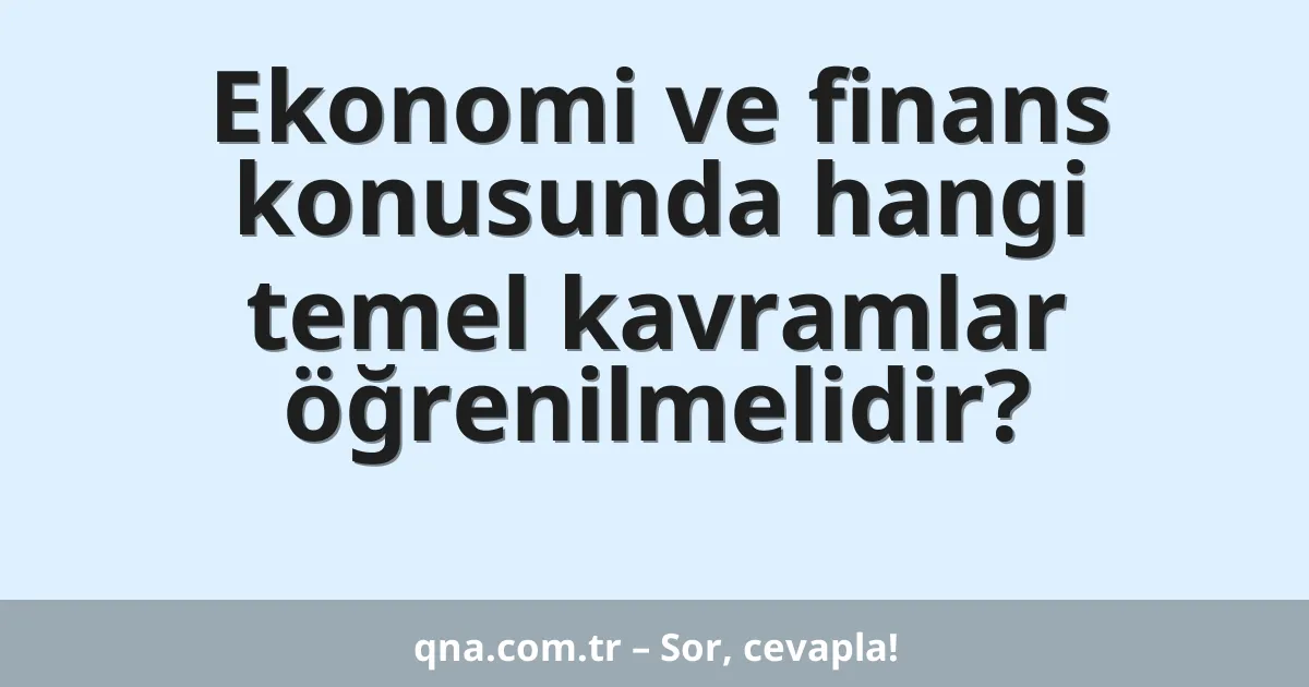 Ekonomi ve finans konusunda hangi temel kavramlar öğrenilmelidir?