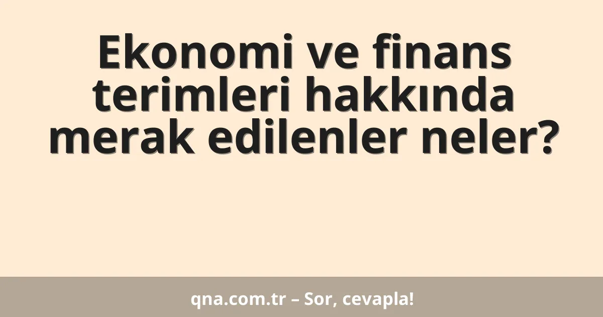 Ekonomi ve finans terimleri hakkında merak edilenler neler?