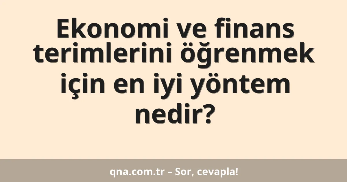 Ekonomi ve finans terimlerini öğrenmek için en iyi yöntem nedir?