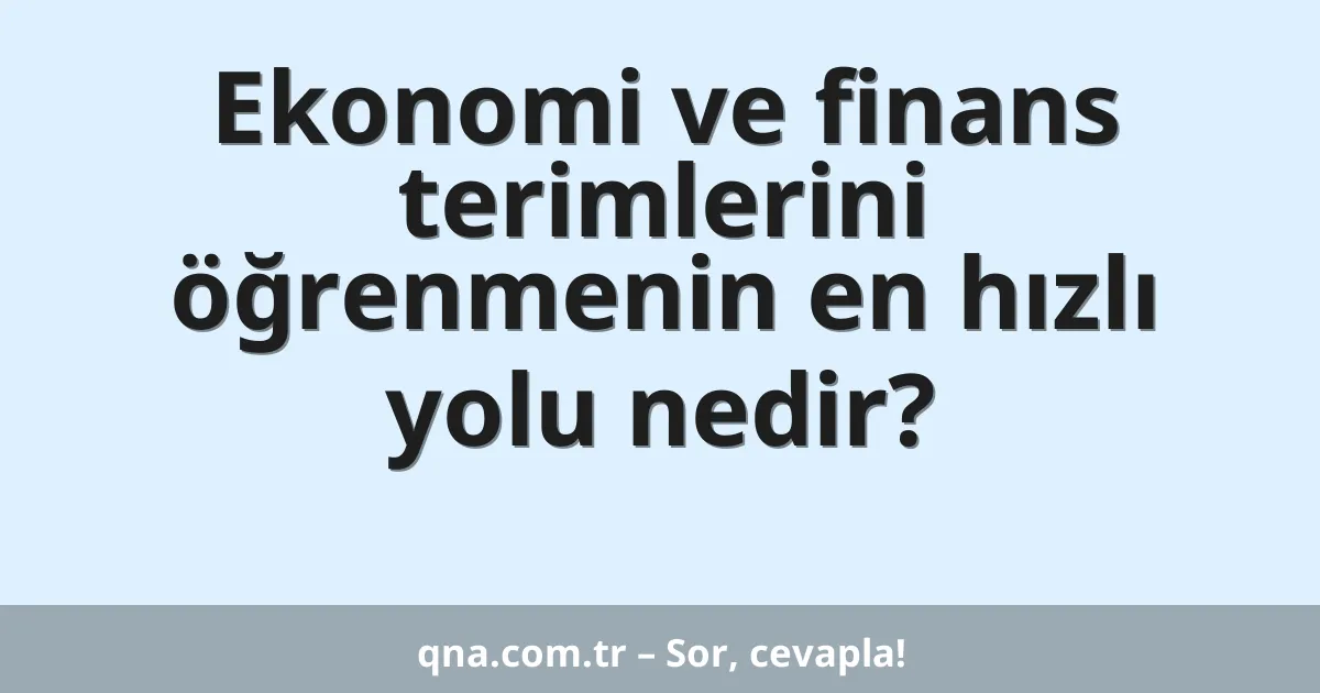 Ekonomi ve finans terimlerini öğrenmenin en hızlı yolu nedir?