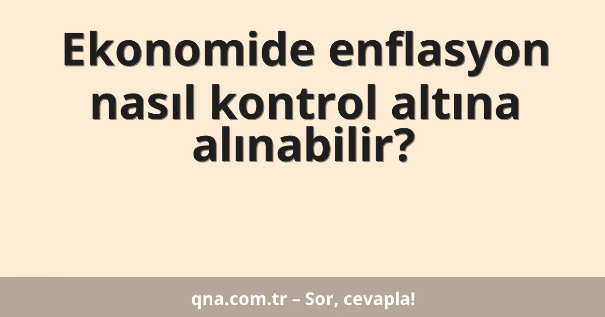 Ekonomide enflasyon nasıl kontrol altına alınabilir?
