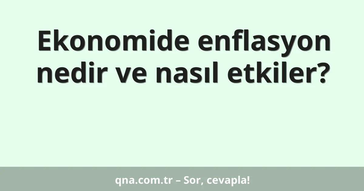 Ekonomide enflasyon nedir ve nasıl etkiler?