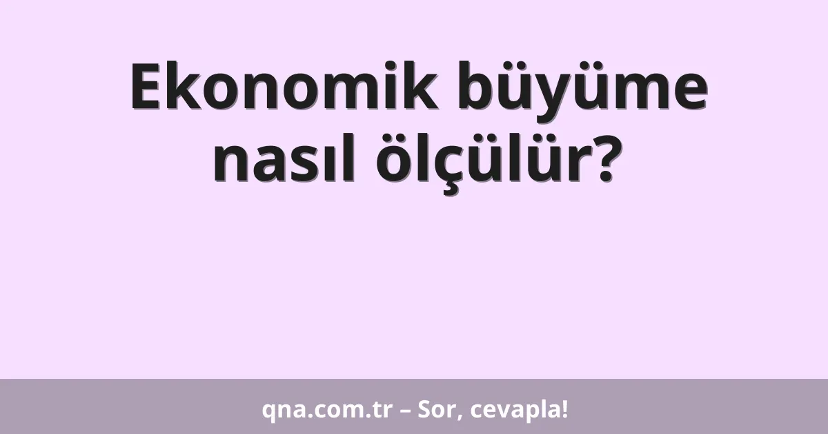Ekonomik büyüme nasıl ölçülür?