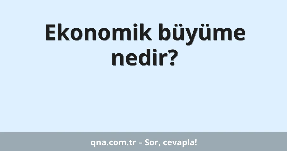 Ekonomik büyüme nedir?