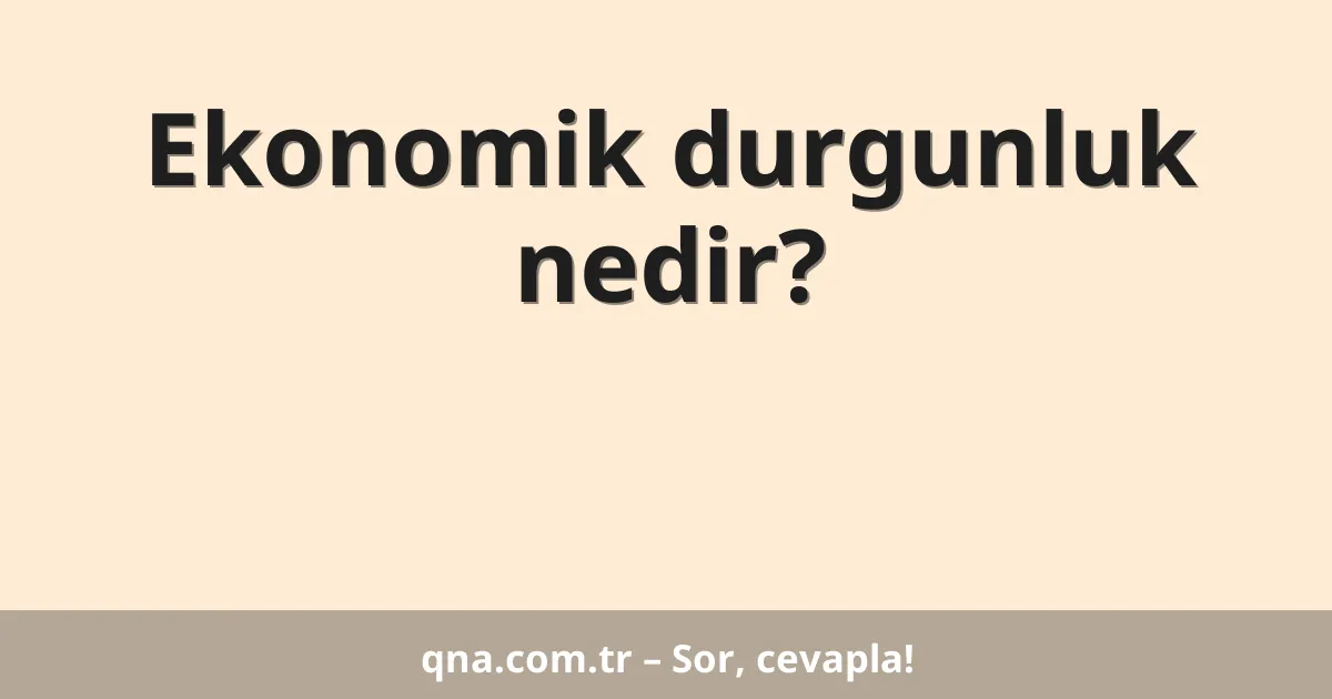Ekonomik durgunluk nedir?