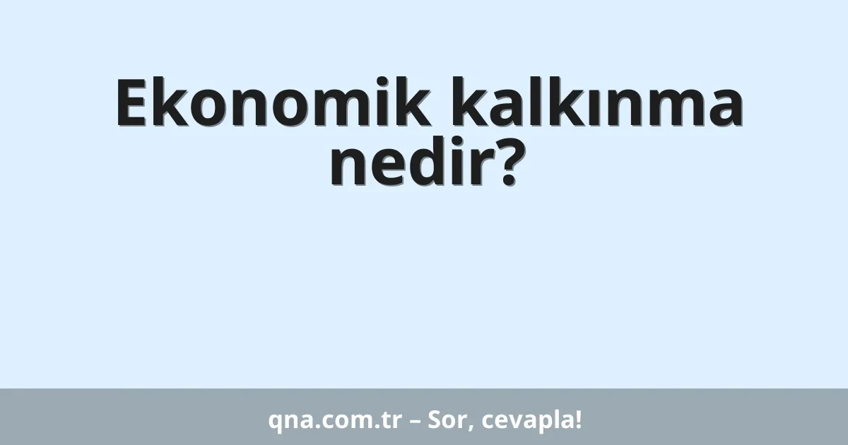 Ekonomik kalkınma nedir?