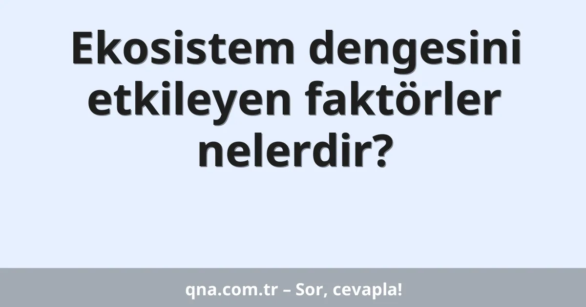 Ekosistem dengesini etkileyen faktörler nelerdir?