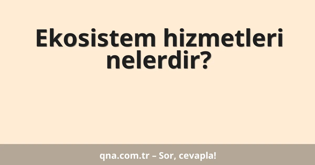 Ekosistem hizmetleri nelerdir?