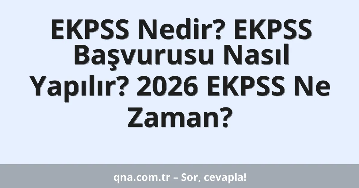 EKPSS Nedir? EKPSS Başvurusu Nasıl Yapılır? 2026 EKPSS Ne Zaman?