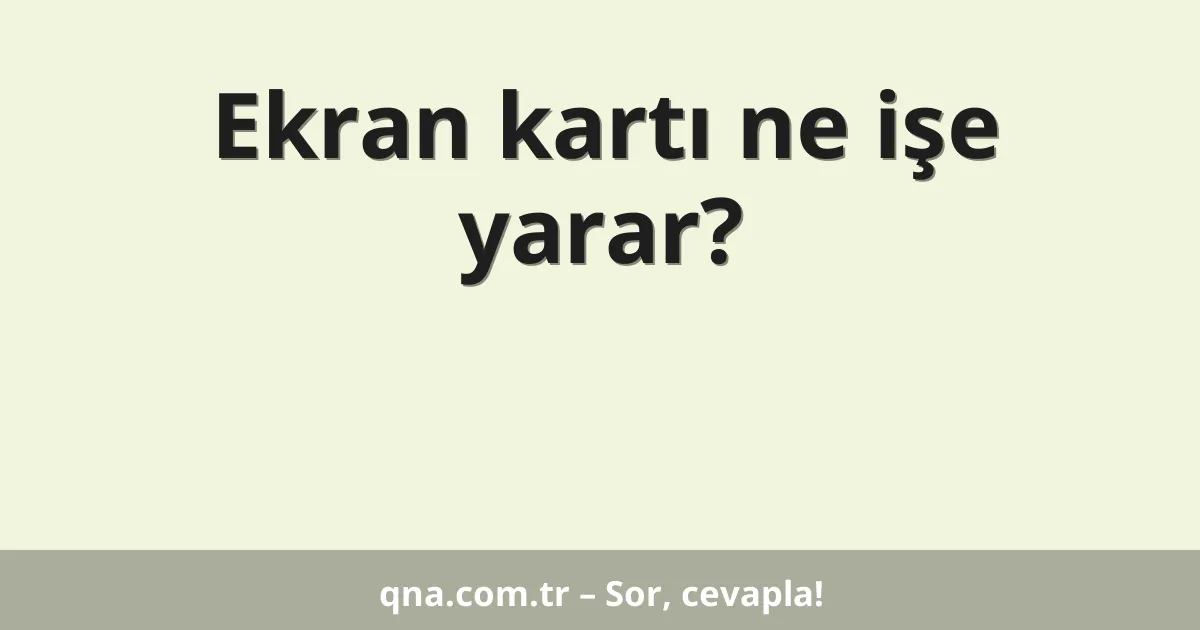 Ekran kartı ne işe yarar?