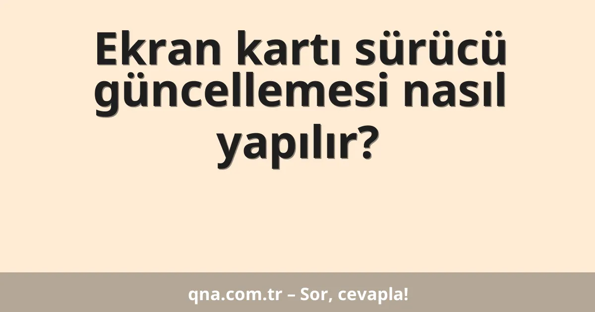 Ekran kartı sürücü güncellemesi nasıl yapılır?
