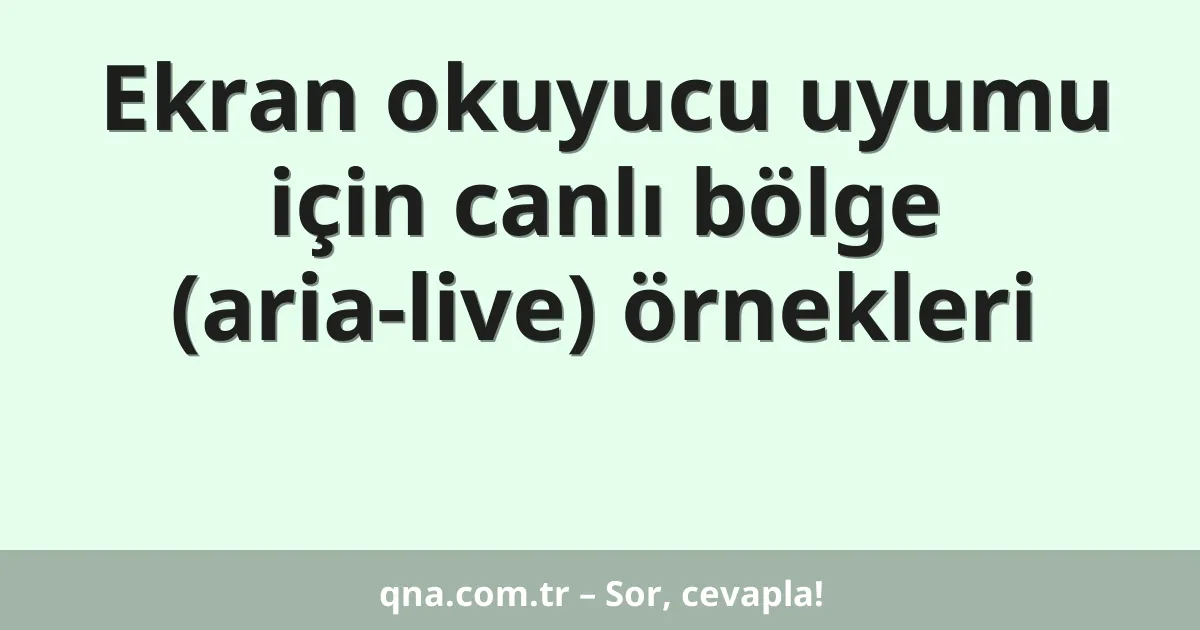 Ekran okuyucu uyumu için canlı bölge (aria-live) örnekleri
