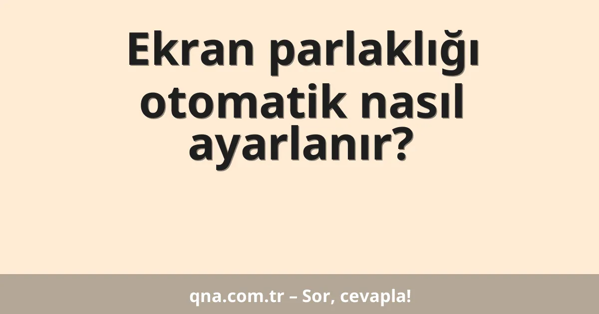 Ekran parlaklığı otomatik nasıl ayarlanır?