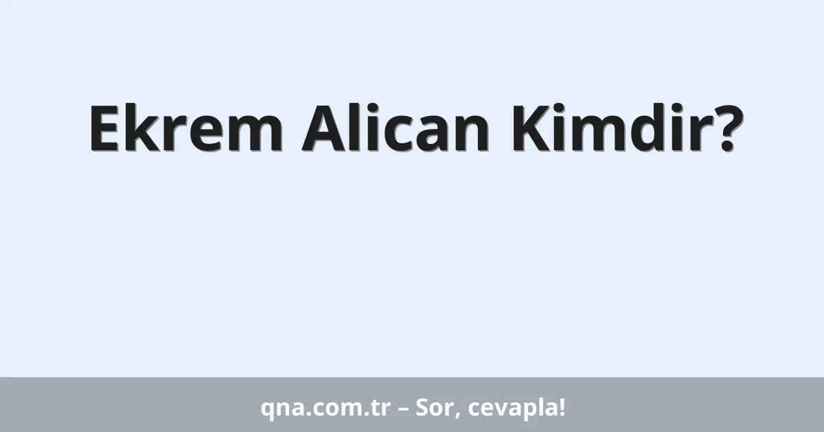 Ekrem Alican Kimdir?