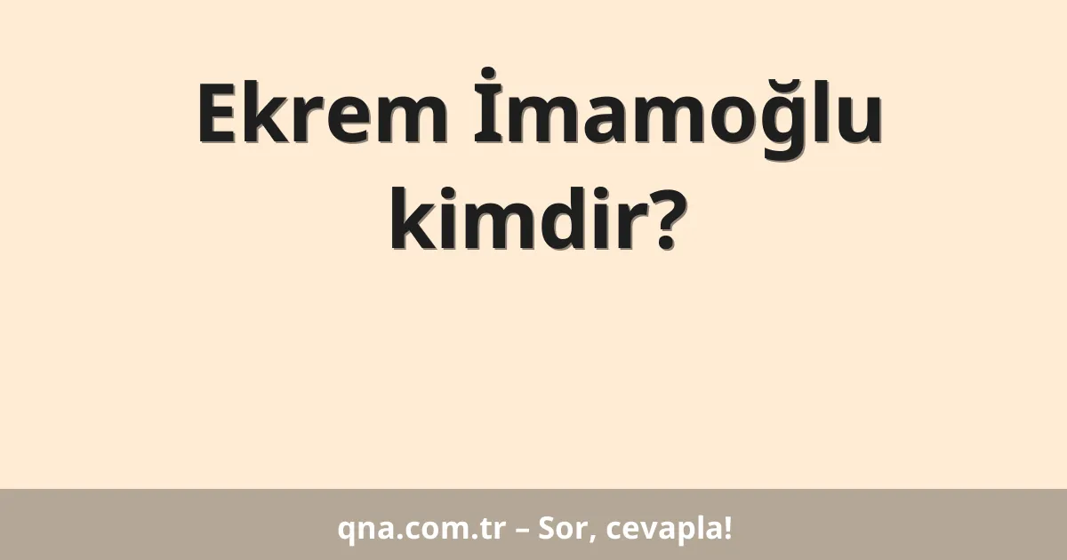 Ekrem İmamoğlu kimdir?