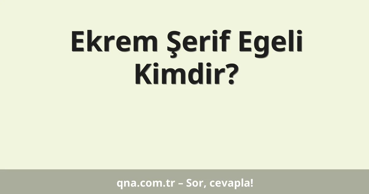 Ekrem Şerif Egeli Kimdir?