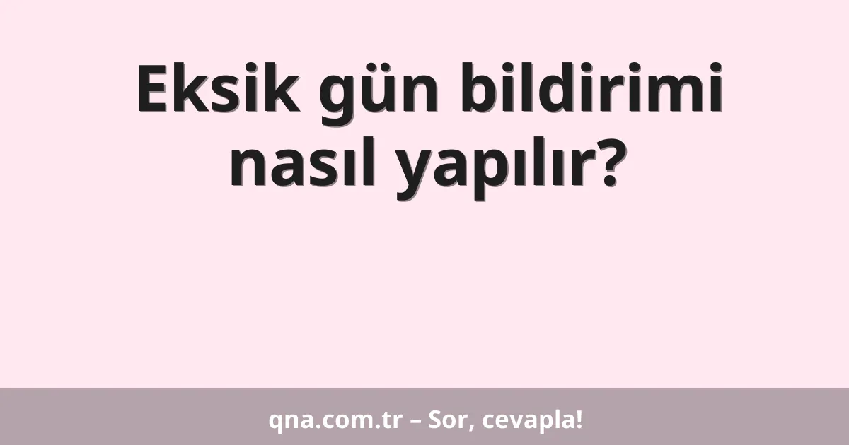 Eksik gün bildirimi nasıl yapılır?