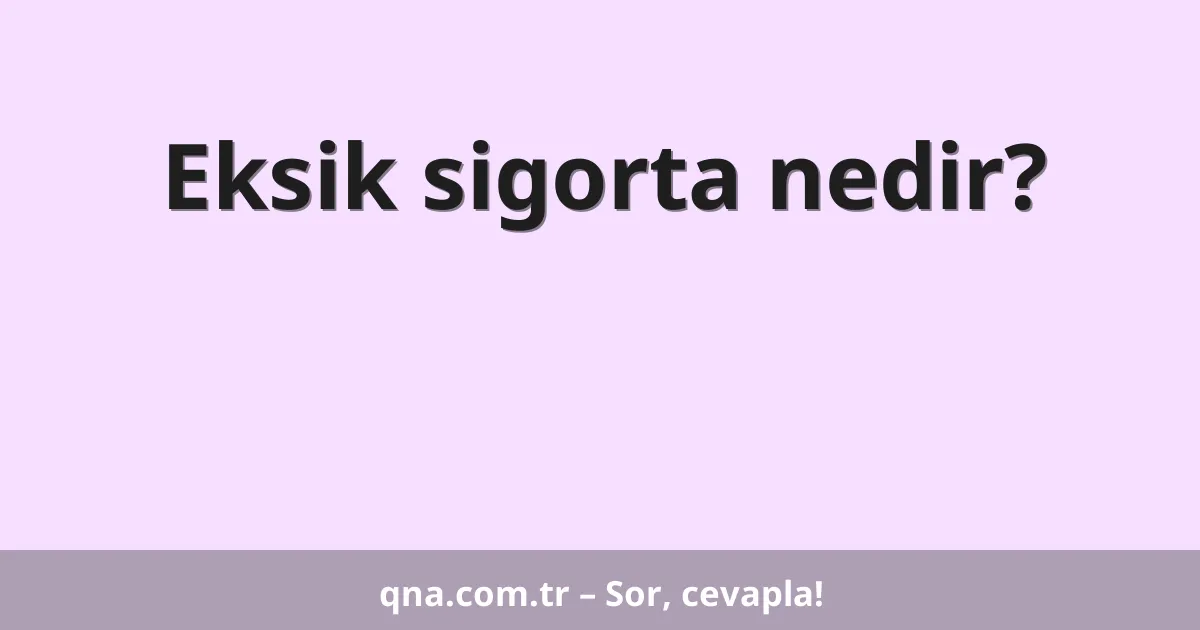 Eksik sigorta nedir?
